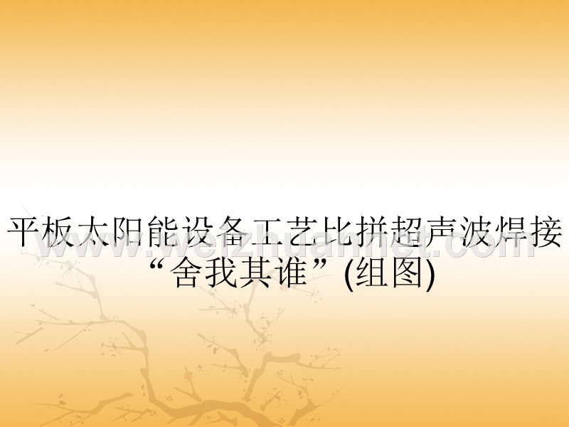 平板太阳能设备工艺比拼超声波焊接“舍我其谁”(组图).ppt_第1页