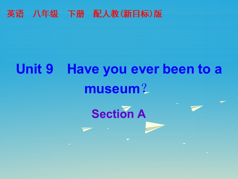 2017年春八年级英语下册unit9haveyoueverbeentoamuseumsectiona课件新版人教新目标版.ppt_第1页