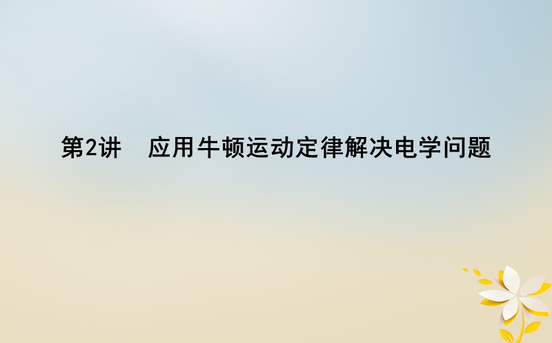 全国通用2018届高考物理二轮复习备课资料专题二力与直线运动第2讲应用牛顿运动定律解决电学问题课件.ppt_第1页