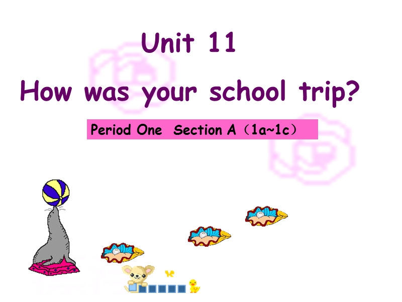 新目标go for it版  七年级下  unit 11 how was your school trip_  section a（1a~1c）（共21张ppt）.ppt_第1页