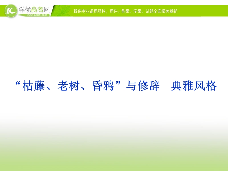 课件： 苏教语文选修【语言规范与创新】专题六《枯藤、老树、昏鸦与修辞》典雅风格.ppt_第1页