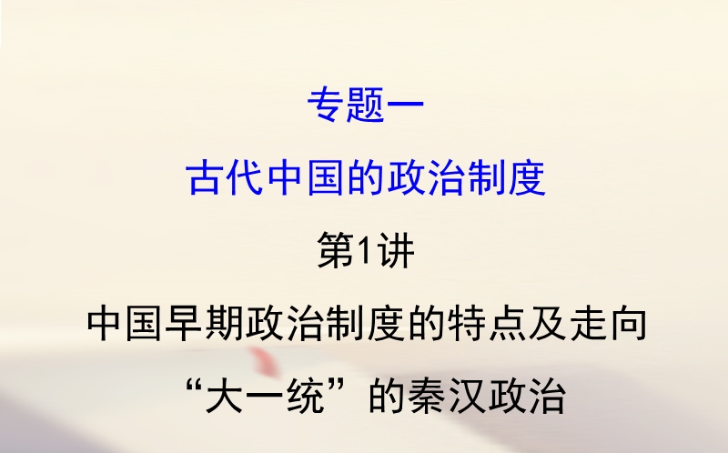 2018届高考历史一轮复习 专题一 古代中国的政 治制度 1.1 中国早期政 治制度的特点及走向“大一统”的秦汉政 治课件 人民版.ppt_第1页