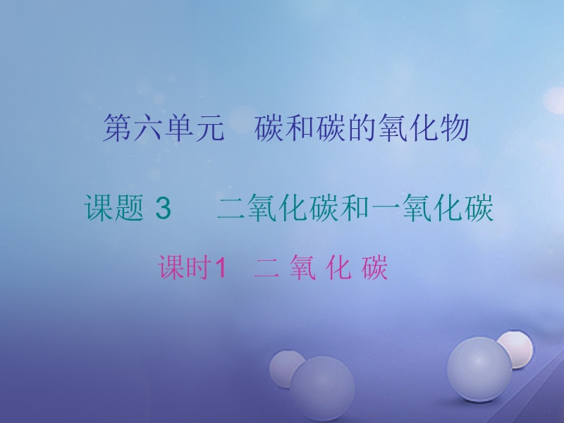 2017年秋九年级化学上册6碳和碳的氧化物课题3二氧化碳和一氧化碳课时1二氧化碳课件新版新人教版.ppt_第1页