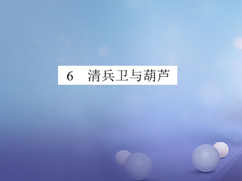 2017秋八年级语文上册 第二单元 6 清兵卫与葫芦习题课件 语文版.ppt_第1页