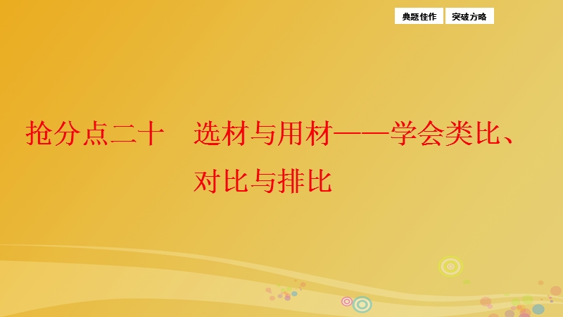 2017年高三语文二轮复习第一部分专题突破七写作抢分点二十选材与用材-学会类比、对比与排比课件.ppt_第1页