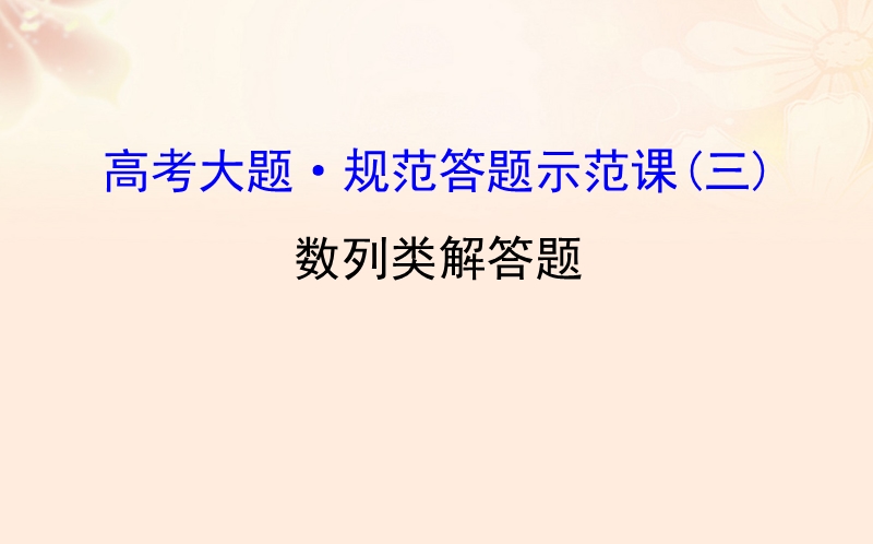 2017年高三数学二轮复习高考大题&#8226;规范答题示范课（三）数列类解答题课件理新人教版.ppt_第1页