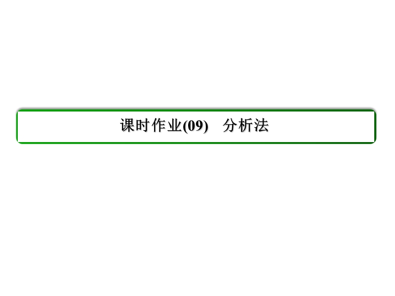 【状元之路】2017年春高中数学人教a版选修1-2习题课件_第2章 推理与证明 9分析法.ppt_第3页