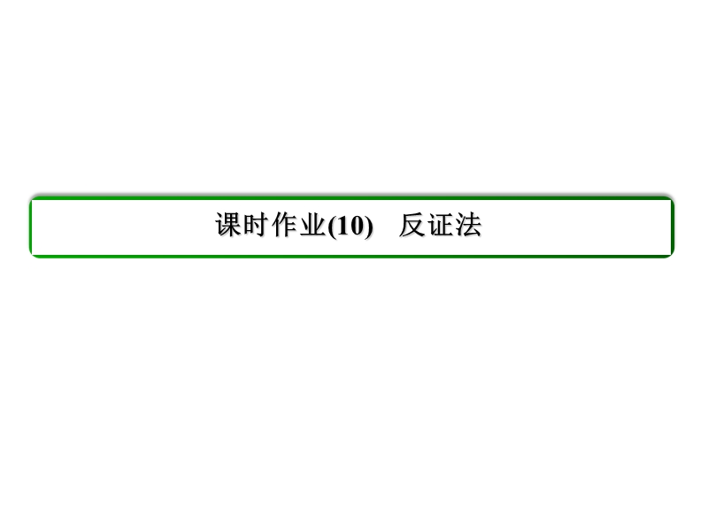 【状元之路】2017年春高中数学人教a版选修1-2习题课件_第2章 推理与证明 10反证法.ppt_第3页