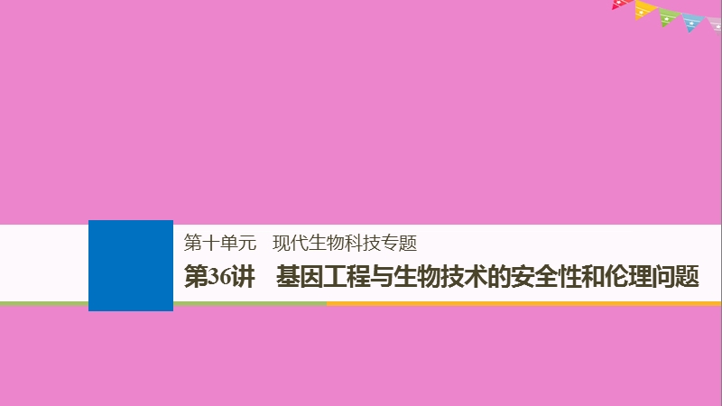 2019版生物高考大一轮复习 第十单元 现代生物科技专题 第36讲 基因工程与生物技术的安全性和伦理问题课件 北师大版.ppt_第1页