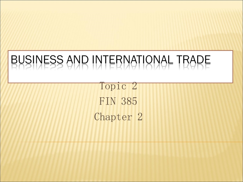 fin 385 topic 2 business and international trade.ppt_第1页