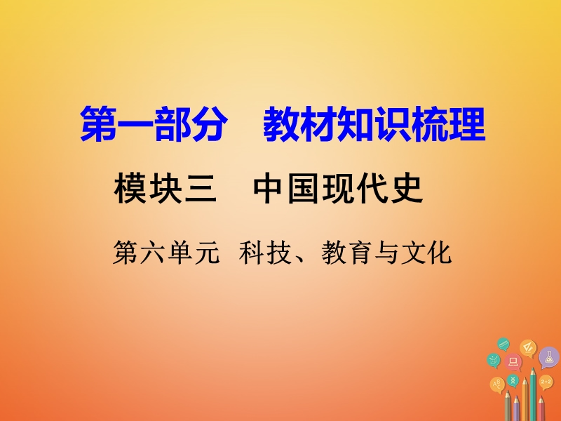 湖南省衡阳市2018年中考历史一轮复习 第一部分 教材知识梳理 模块三 中国现代史 第六单元 科技、教育与文化课件.ppt_第1页