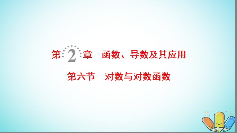 2019年高考数学一轮复习第2章函数导数及其应用第6节对数与对数函数课件理北师大版.ppt_第1页