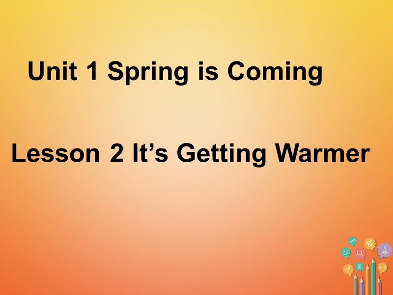 2018春八年级英语下册 unit 1 spring is coming lesson 2 it’s getting warmer课件 （新版）冀教版.ppt_第1页