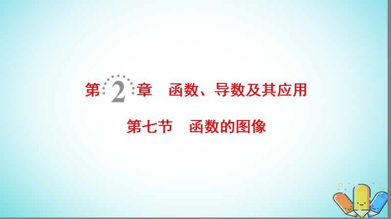 2019年高考数学一轮复习第2章函数导数及其应用第7节函数的图像课件理北师大版.ppt_第1页