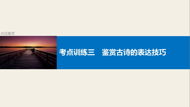 四川省2017届高三语文一轮复习课件：古诗鉴赏  考点训练三鉴赏古诗的表达技巧.ppt_第1页