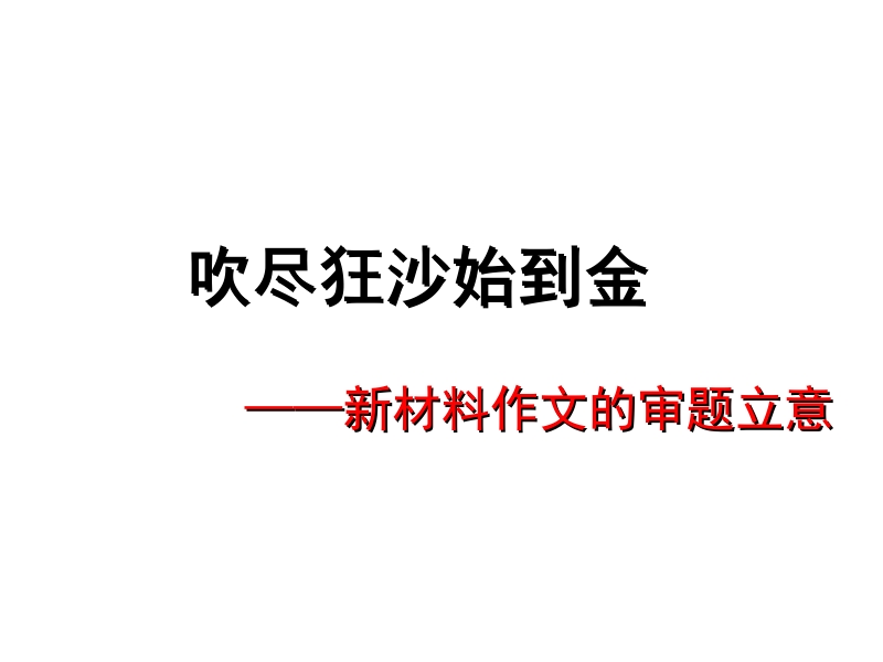 吹尽狂沙始到金——新材料作文的审题立意（21张ppt）.ppt_第1页