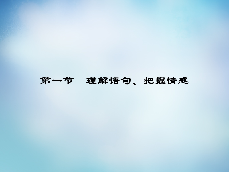 【导学教程】（山东版）2016届高考语文一轮复习 第三部分 第二章 专题二 第一节 理解语句、把握情感课件.ppt_第1页