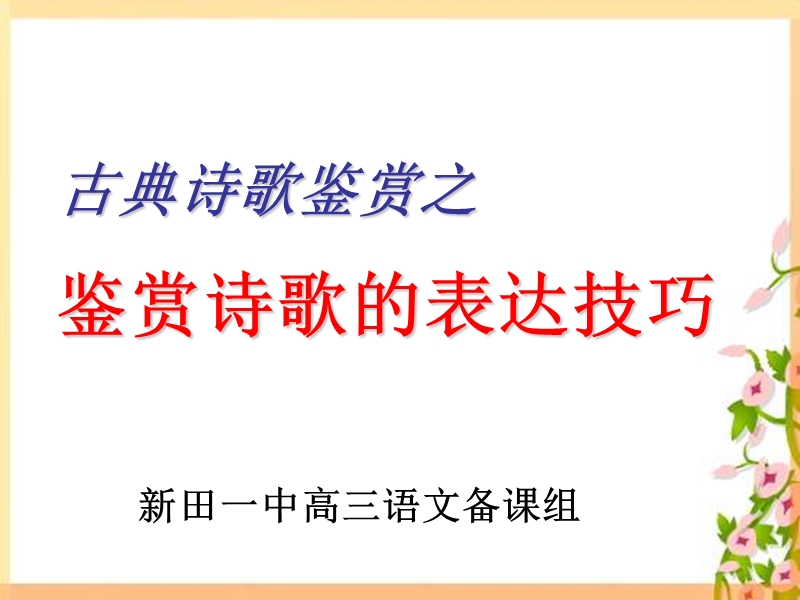 【湖南】新田县第一中学高考语文一轮复习：鉴赏诗歌的表达技巧课件(定稿）.ppt_第1页