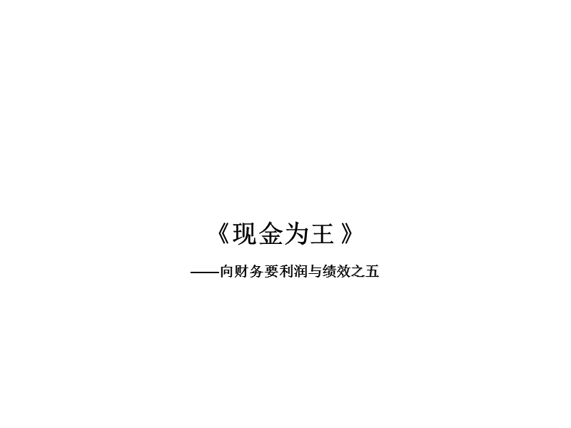 现金为王—向财务要利润和绩效之五.ppt_第1页