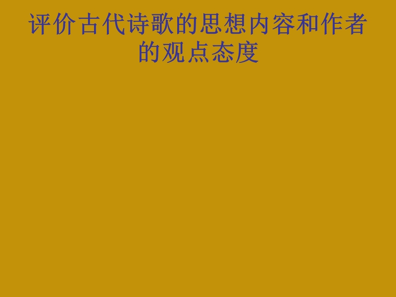 高考语文古代诗歌复习课件 ：评价古代诗歌的思想内容和作者的观点态度.ppt_第1页