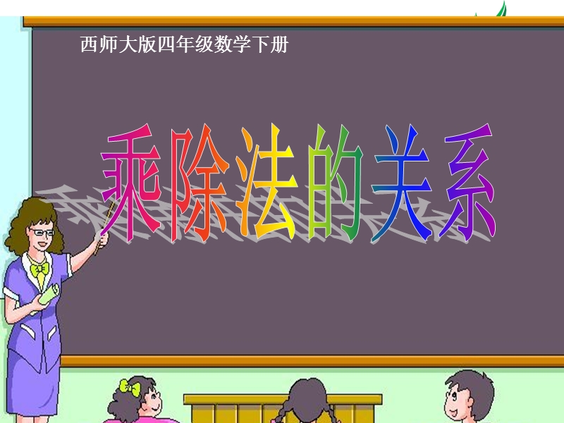 2017春西师大版数学四下2《乘除法的关系和运算律》ppt课件》ppt课件.ppt_第1页