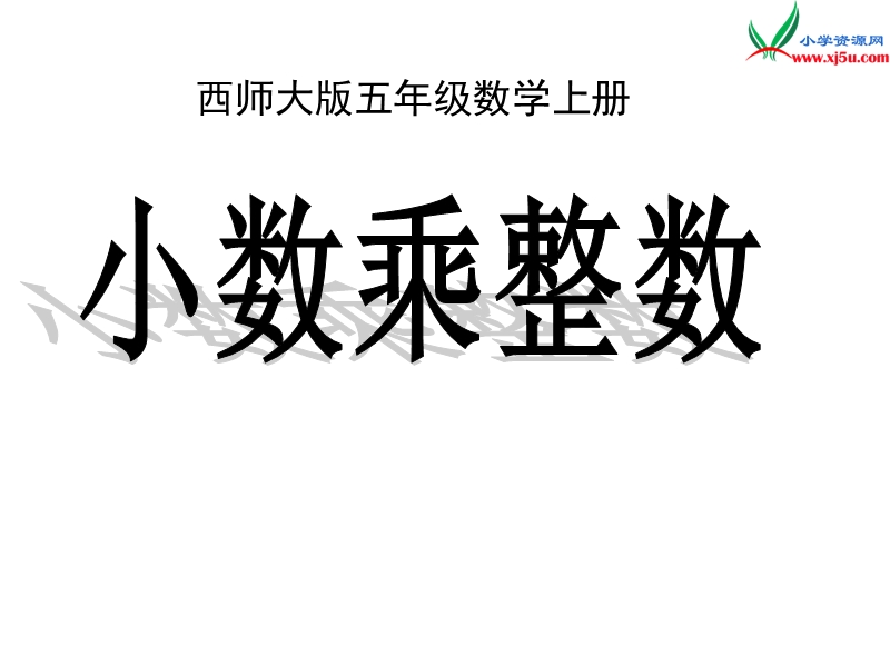 2017秋（西师大版）五年级数学上册 第一单元 小数乘法《小数乘整数》课件1.ppt_第1页