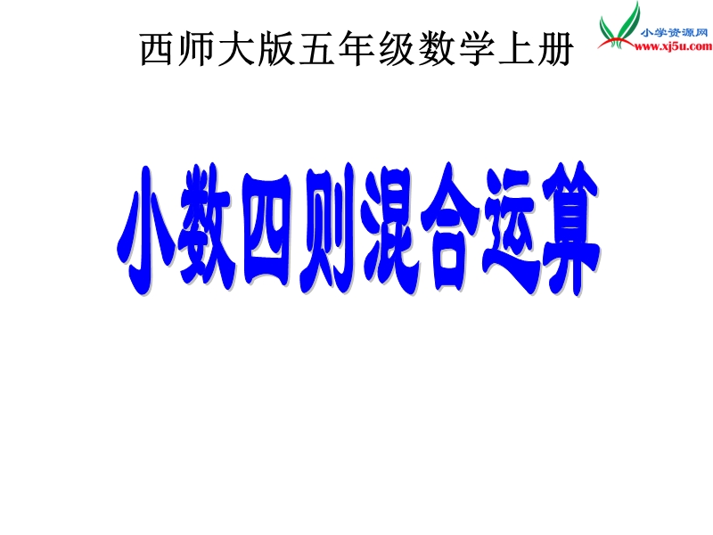 2017春（西师大版）五年级数学上册 第四单元 小数四则混合运算《小数四则混合运算》课件.ppt_第1页