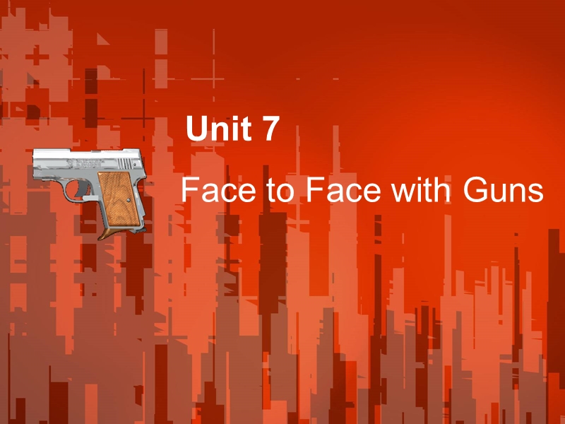 unit-7-face-to-face-with-guns新.ppt_第1页