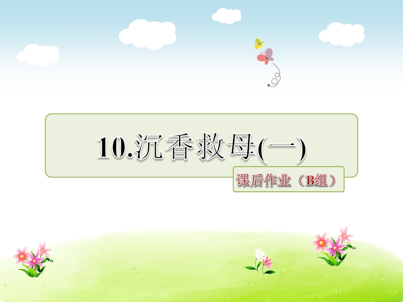 10.沉香救母（一） 课后作业（b组-提升篇）.ppt_第1页