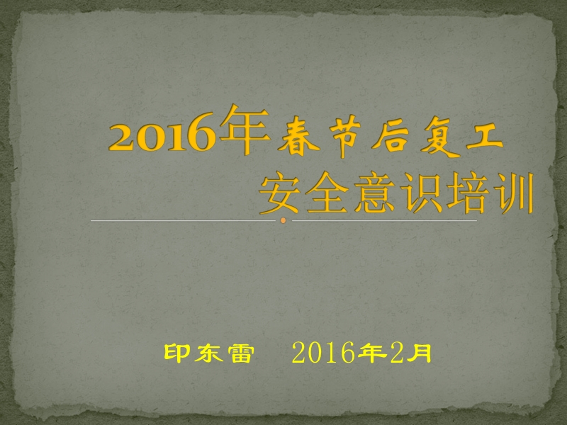 2016春节复工安全全员培训印东雷.ppt_第1页