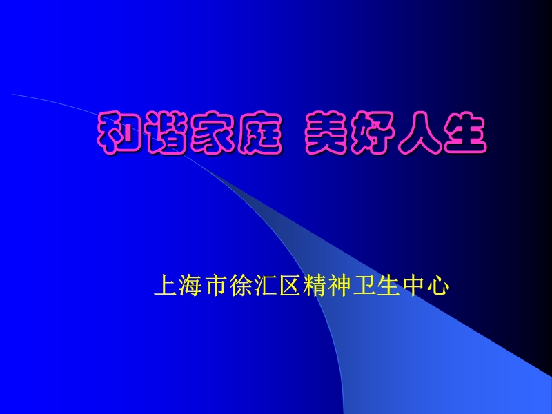 和谐家庭美好人生-上海徐汇区精神卫生中心.ppt_第1页