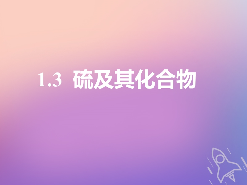 （通用版）2019版高考化学一轮复习 第四章 非金属及其化合物 第一板块 1.3 硫及其化合物课件.ppt_第1页