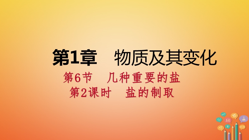 2018年秋九年级科学上册第1章物质及其变化第6节几种重要的盐第2课时盐的制任件新版浙教版.ppt_第1页