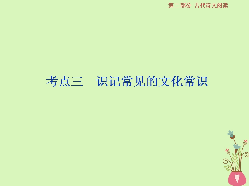 2019届高考语文一轮复习 第二部分 古代诗文阅读 专题一 文言文阅读 5 考点三 识记常见的文化常识课件 苏教版.ppt_第1页