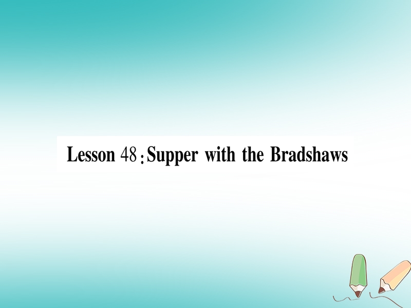 2018秋九年级英语下册 unit 8 culture shapes us lesson 48 supper with the bradshaws作业课件 （新版）冀教版.ppt_第1页