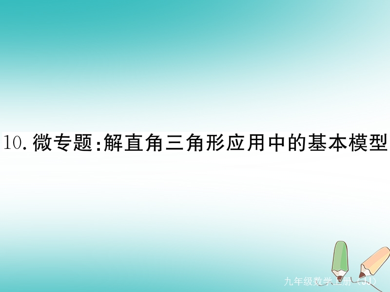 2018秋九年级数学上册 10 微专题 解直角三角形应用中的基本模型习题讲评课件 （新版）冀教版.ppt_第1页