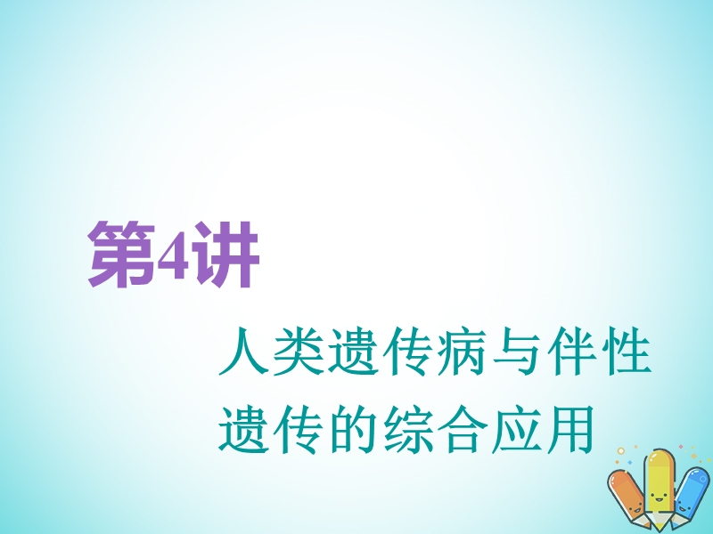 全国通用版2019版高考生物一轮复习第2部分遗传与进化第一单元遗传定律和伴性遗传第4讲人类遗传病与伴性遗传的综合应用精准备考实用课件.ppt_第1页