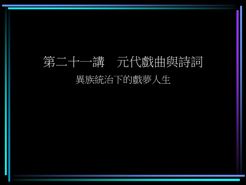 第二十一讲 元代戏曲与诗词 異族統治下的戲夢人生.ppt_第1页