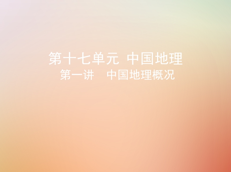 （山西专用）2019版高考地理总复习 第十七单元 中国地理 第一讲 中国地理概况课件.ppt_第1页