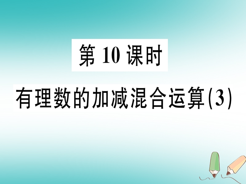 广东省2018年秋七年级数学上册 第二章 有理数及其运算 第10课时 有理数的加减混合运算（3）习题课件 （新版）北师大版.ppt_第1页