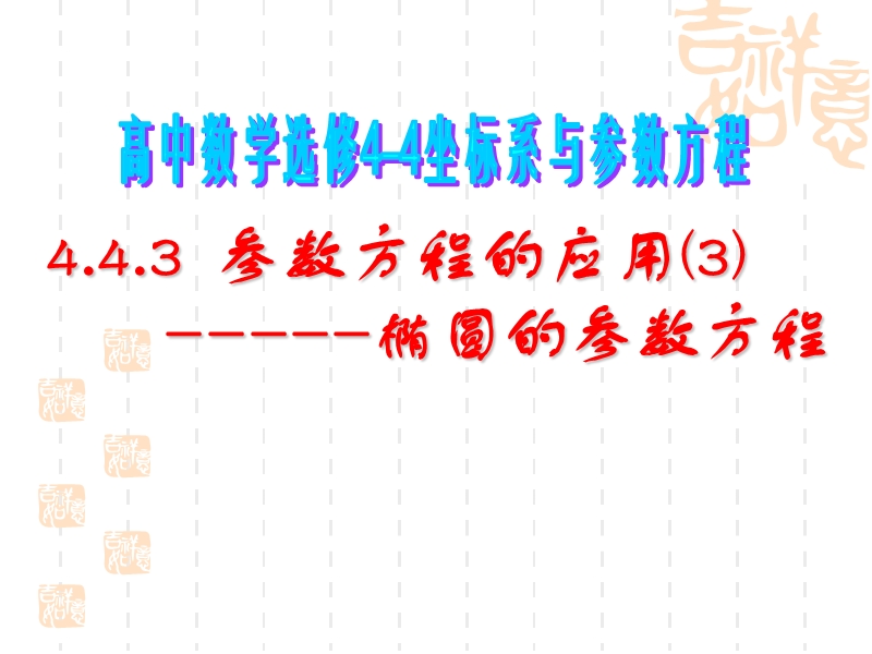 高二数学选修4-4-4.4.3(3)-参数方程的应用：椭圆的参数方程-ppt.ppt_第1页