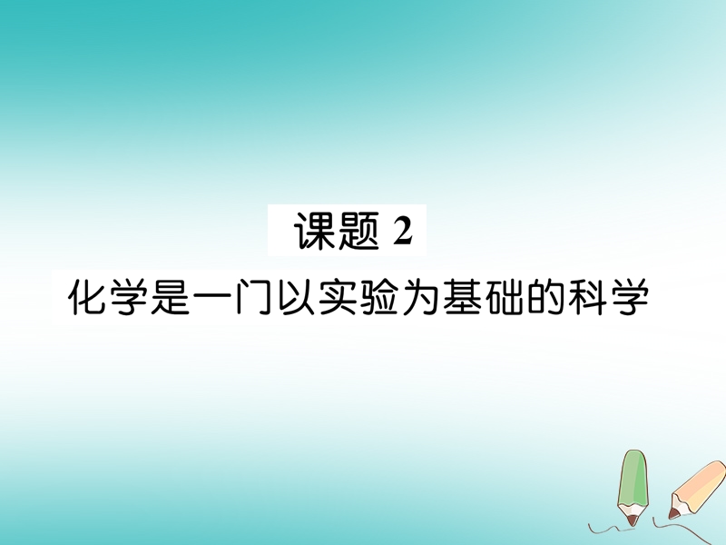 安徽专版2018秋九年级化学上册第1单元走进化学世界课题2化学是一门以实验为基础的科学作业课件新版新人教版.ppt_第1页