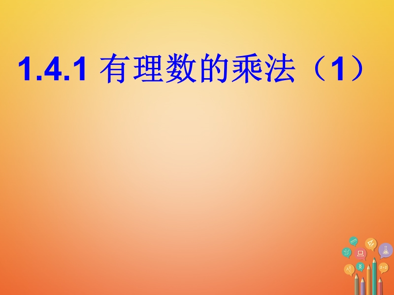 湖南省益阳市资阳区迎丰桥镇七年级数学上册第一章有理数1.4有理数的乘除法1.4.1有理数的乘法第1课时课件新版新人教版.ppt_第1页