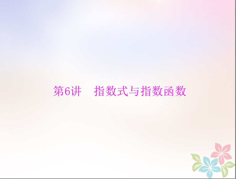 2019版高考数学一轮复习第二章函数导数及其应用第6讲指数式与指数函数配套课件理.ppt_第1页