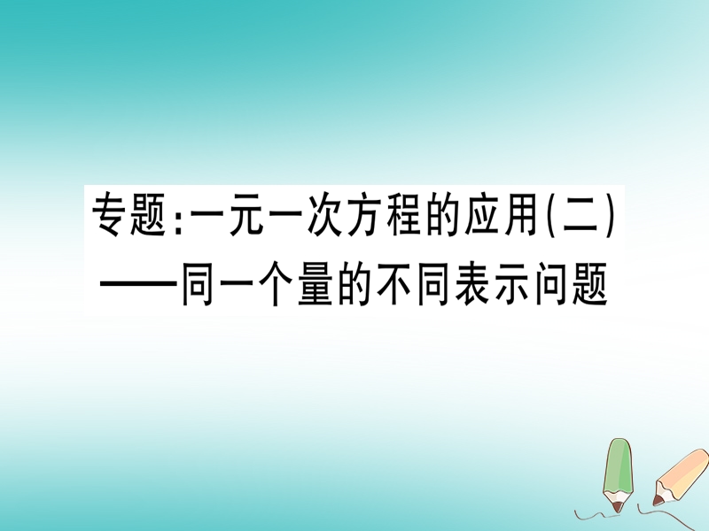 （湖北专版）2018年秋七年级数学上册 专题 一元一次方程的应用（二）—同一个量的不同表示问题习题课件 （新版）新人教版.ppt_第1页