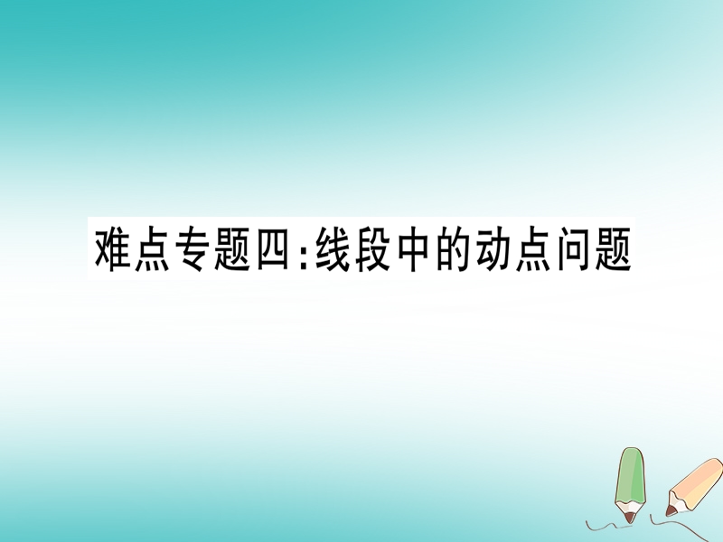 （湖北专版）2018年秋七年级数学上册 难点专题四 线段中的动点问题习题课件 （新版）新人教版.ppt_第1页